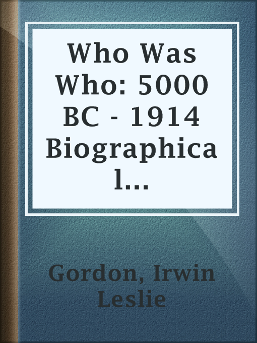 Title details for Who Was Who: 5000 BC - 1914 Biographical Dictionary of the Famous and Those Who Wanted to Be by Irwin Leslie Gordon - Available